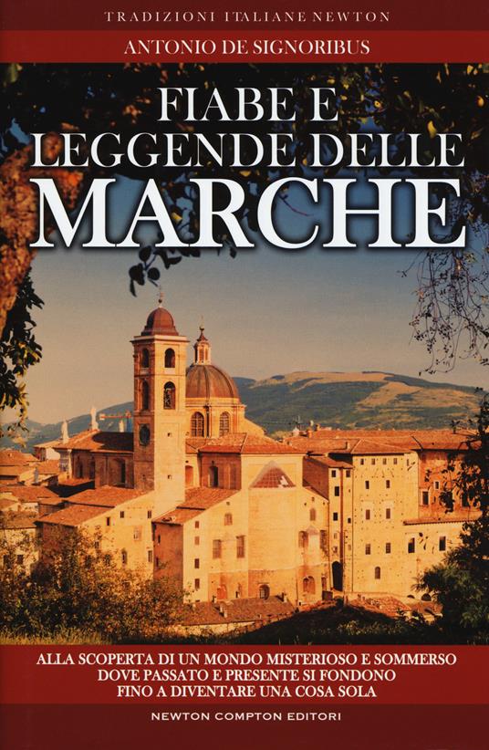 Fiabe e leggende delle Marche. Alla scoperta di un mondo misterioso e sommerso dove passato e presente si fondono fino a diventare una cosa sola - Antonio De Signoribus - copertina