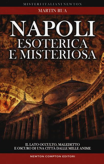 Napoli esoterica e misteriosa. Il lato occulto, maledetto e oscuro della città della sirena - Martin Rua - copertina