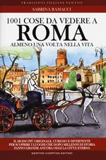 1001 cose da vedere a Roma almeno una volta nella vita. Il modo più originale, curioso e divertente per scoprire i luoghi che dopo millenni di storia fanno grande ancora oggi la città eterna