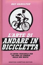 L' arte di andare in bicicletta. La guida tascabile per chi ama la libertà delle due ruote