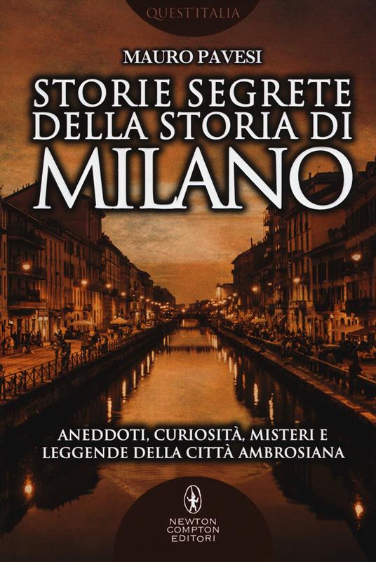 Storie segrete della storia di Milano. Aneddoti, curiosità, misteri e leggende della città ambrosiana - Mauro Pavesi - copertina