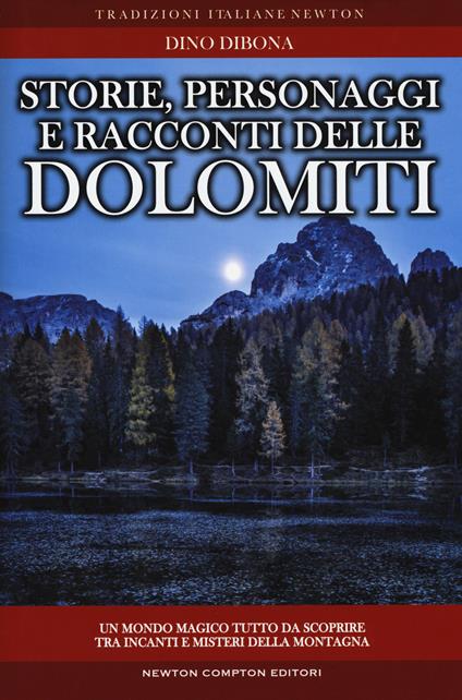 Storie personaggi e racconti delle dolomiti: luoghi e figure in bilico fra realtà e fantasia rivivono attraverso antiche narrazioni gelosamente custodite dall'immaginario popolare e trasmesse di generazione in generazione - Dino Dibona - copertina