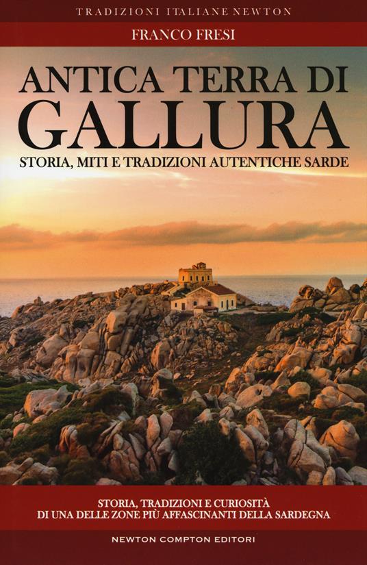 Antica terra di Gallura. Storia, miti e tradizioni autentiche sarde - Franco Fresi - copertina