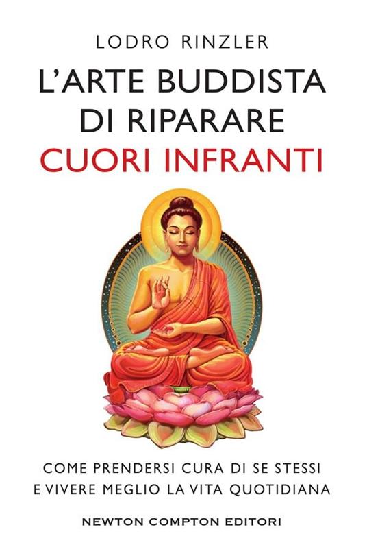 L' arte buddhista di riparare i cuori infranti. Come prendersi cura di se stessi e vivere meglio la vita quotidiana - Lodro Rinzler,Milena Sanfilippo - ebook