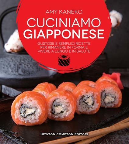 Cuciniamo giapponese. Gustose e semplici ricette per rimanere in forma e vivere a lungo e in salute - Amy Kaneko,Cecilia Pirovano - ebook