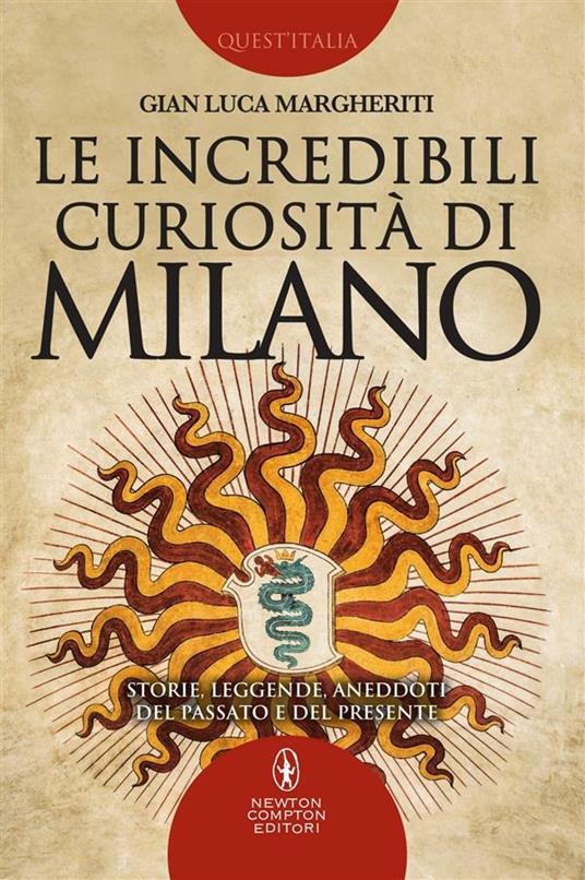 Le incredibili curiosità di Milano. Storie, leggende, aneddoti del passato e del presente - Gian Luca Margheriti - ebook