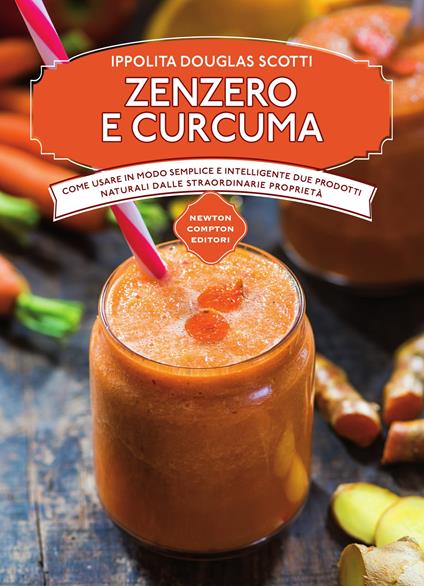 Zenzero e curcuma. Come usare in modo semplice e intelligente due prodotti naturali dalle straordinarie proprietà - Ippolita Douglas Scotti - ebook