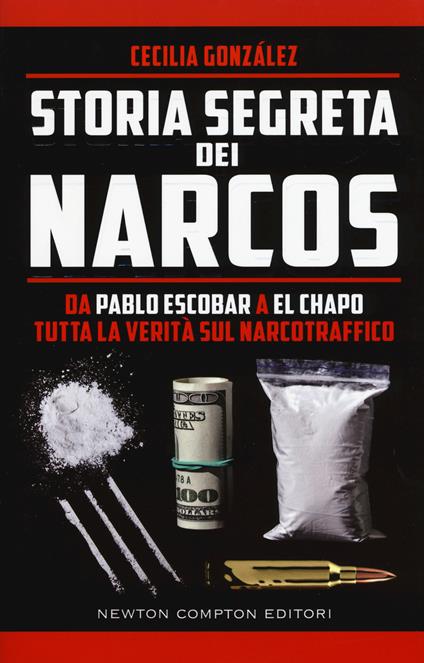 Storia segreta dei narcos. Da Pablo Escobar a El Chapo tutta la verità sul narcotraffico - González Cecilia - copertina
