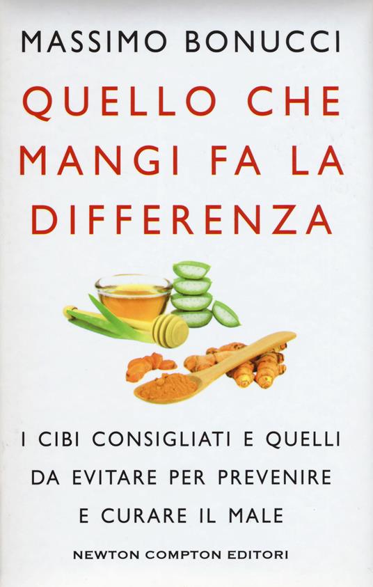 Quello che mangi fa la differenza. I cibi consigliati e quelli da evitare per prevenire e curare il male - Massimo Bonucci - copertina