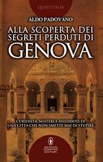 Alla scoperta dei segreti perduti di Genova. Curiosità, misteri e aneddoti di una città che non smette mai di stupire