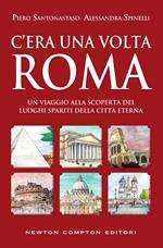 C'era una volta Roma. Un viaggio alla scoperta dei luoghi spariti della città eterna