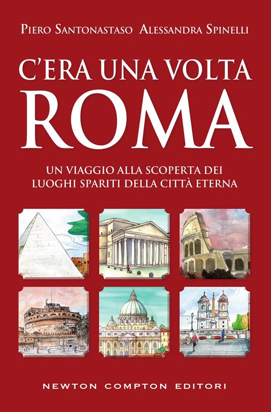 C'era una volta Roma. Un viaggio alla scoperta dei luoghi spariti della città eterna - Piero Santonastaso,Alessandra Spinelli - ebook