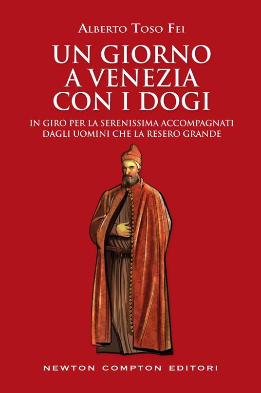 Un giorno a Venezia con i dogi. In giro per la Serenissima accompagnati dagli uomini che la resero grande - Alberto Toso Fei - ebook
