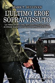 L' ultimo eroe sopravvissuto. La vera storia del ragazzo italiano che si finse nazista e salvò centinaia di ebrei