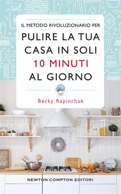 Il metodo rivoluzionario per pulire la tua casa in soli 10 minuti al giorno - Becky Rapinchuk - ebook