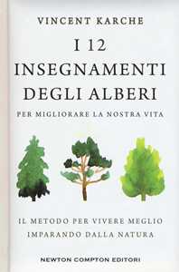 Libro I 12 insegnamenti degli alberi per migliorare la nostra vita. Il metodo per vivere meglio imparando dalla natura Vincent Karche