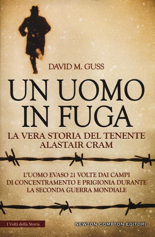 Un uomo in fuga. La vera storia del tenente Alastair Cram. L'uomo evaso 21 volte dai campi di concentramento e prigionia durante la seconda guerra mondiale - David M. Guss - copertina