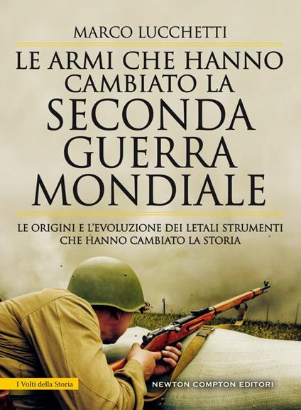 Le armi che hanno cambiato la seconda guerra mondiale. Le origini e l'evoluzione dei letali strumenti che hanno cambiato la storia - Marco Lucchetti - copertina