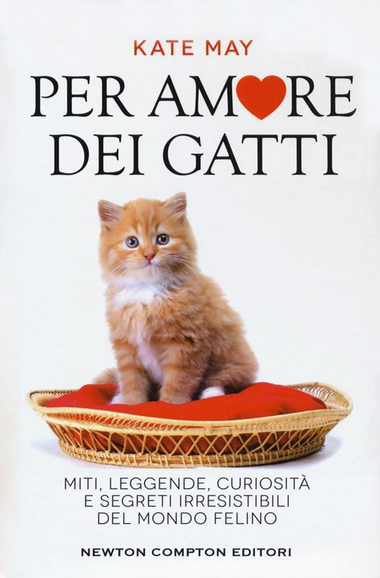 Per amore dei gatti. Miti, leggende, curiosità e segreti irresistibili del mondo felino - Kate May - copertina