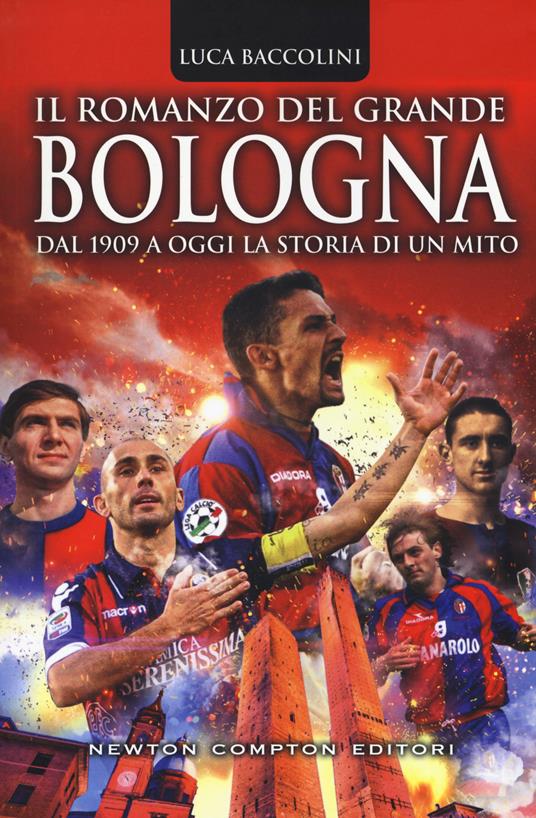 Il romanzo del grande Bologna. Dal 1909 a oggi la storia di un mito - Luca Baccolini - copertina
