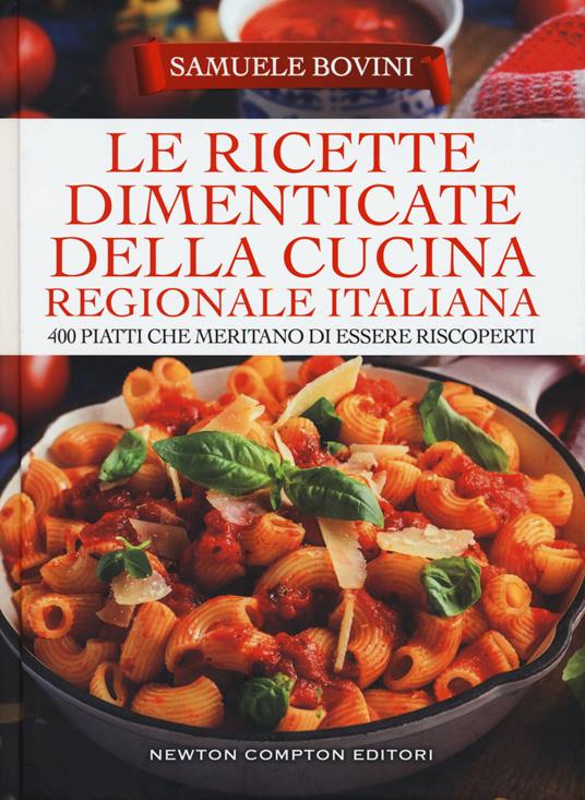 Le ricette dimenticate della cucina regionale italiana. 400 piatti che meritano di essere riscoperti - Samuele Bovini - copertina