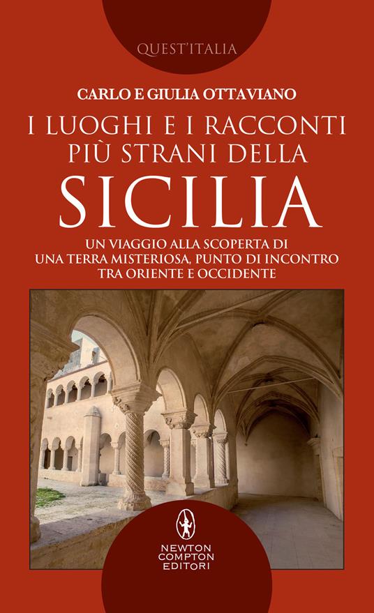 I luoghi e i racconti più strani della Sicilia. Un viaggio alla scoperta di una terra misteriosa, punto di incontro tra Oriente e Occidente - Carlo Ottaviano,Giulia Ottaviano - copertina