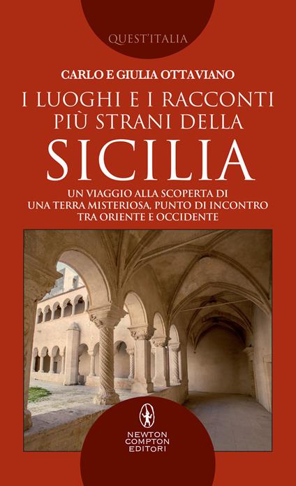 I luoghi e i racconti più strani della Sicilia. Un viaggio alla scoperta di una terra misteriosa, punto di incontro tra Oriente e Occidente - Carlo Ottaviano,Giulia Ottaviano - copertina