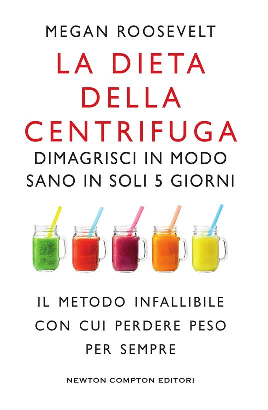 La dieta della centrifuga. Dimagrisci in modo sano in soli 5 giorni - Megan Roosevelt,Francesca Meliotti - ebook