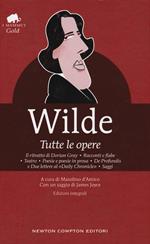 Tutte le opere: Il ritratto di Dorian Gray-Racconti e fiabe-Teatro-Poesie e poesie in prosa-De profundis e due lettere al «Daily Chronicle»-Saggi. Ediz. integrale