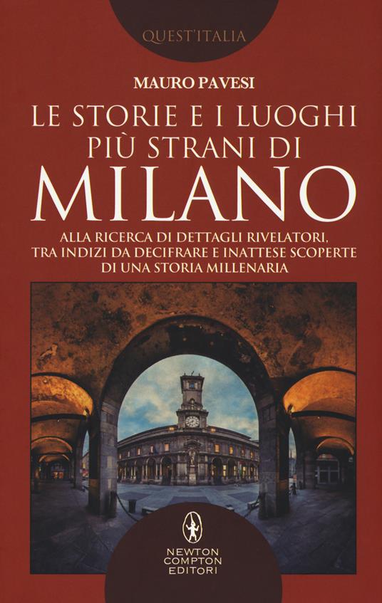 Le storie e i luoghi più strani di Milano. Alla ricerca di dettagli rivelatori, tra indizi da decifrare e inattese scoperte di una storia millenaria - Mauro Pavesi - copertina