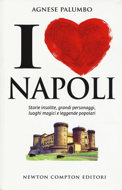 I love Napoli. Storie insolite, grandi personaggi, luoghi magici e leggende popolari - Agnese Palumbo - copertina