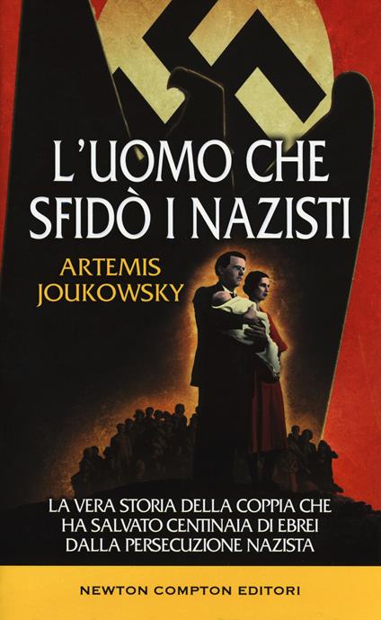 L' uomo che sfidò i nazisti. La vera storia della coppia che ha salvato centinaia di ebrei dalla persecuzione nazista - Artemis Joukowsky - copertina