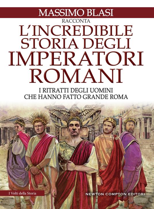 L' incredibile storia degli imperatori romani. I ritratti degli uomini che hanno fatto grande Roma - Massimo Blasi - ebook