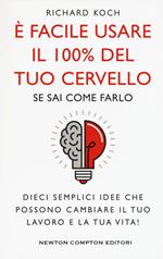 È facile usare il 100% del tuo cervello se sai come farlo. Dieci semplici idee che possono cambiare il tuo lavoro e la tua vita!