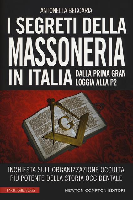 I segreti della massoneria in Italia. Dalla prima Gran Loggia alla P2: inchiesta sull'organizzazione occulta più potente della storia occidentale - Antonella Beccaria - copertina