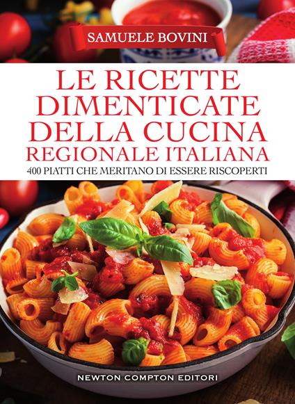 Le ricette dimenticate della cucina regionale italiana. 400 piatti che meritano di essere riscoperti - Samuele Bovini - ebook