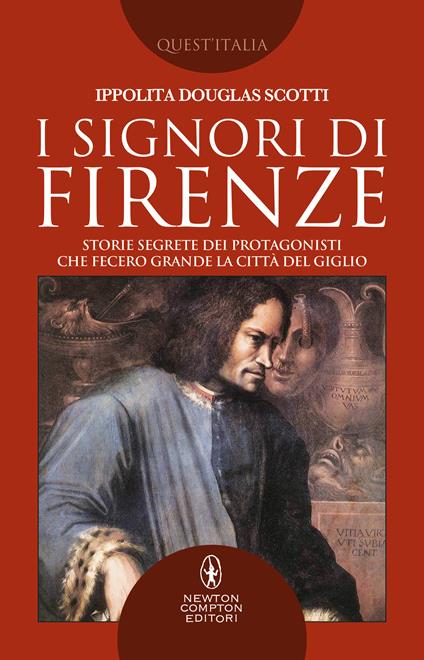 I signori di Firenze. Storie segrete dei protagonisti che fecero grande la città del giglio - Ippolita Douglas Scotti - ebook