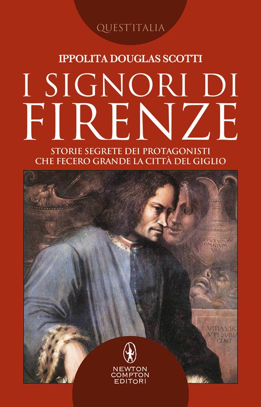 I signori di Firenze. Storie segrete dei protagonisti che fecero grande la città del giglio - Ippolita Douglas Scotti - ebook