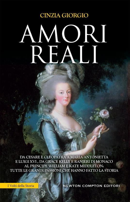 Amori reali. Da Cesare e Cleopatra a Maria Antonietta e Luigi XVI, da Grace Kelly e Ranieri di Monaco al principe William e Kate Middleton: tutte le grandi passioni che hanno fatto la storia - Cinzia Giorgio - ebook