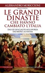 Le grandi dinastie che hanno cambiato l'Italia. Dai Giulio-Claudi agli Sforza, dai Medici ai Savoia