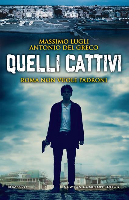 Quelli cattivi - Antonio Del Greco,Massimo Lugli - ebook