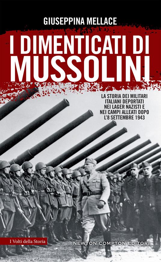 I dimenticati di Mussolini. La storia dei militari italiani deportati nei lager nazisti e nei campi alleati dopo l'8 settembre 1943 - Giuseppina Mellace - ebook