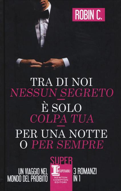 Tra di noi nessun segreto-È solo colpa tua-Per una notte o per sempre - Robin C. - copertina