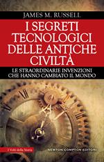I segreti tecnologici delle antiche civiltà. Le straordinarie invenzioni che hanno cambiato il mondo