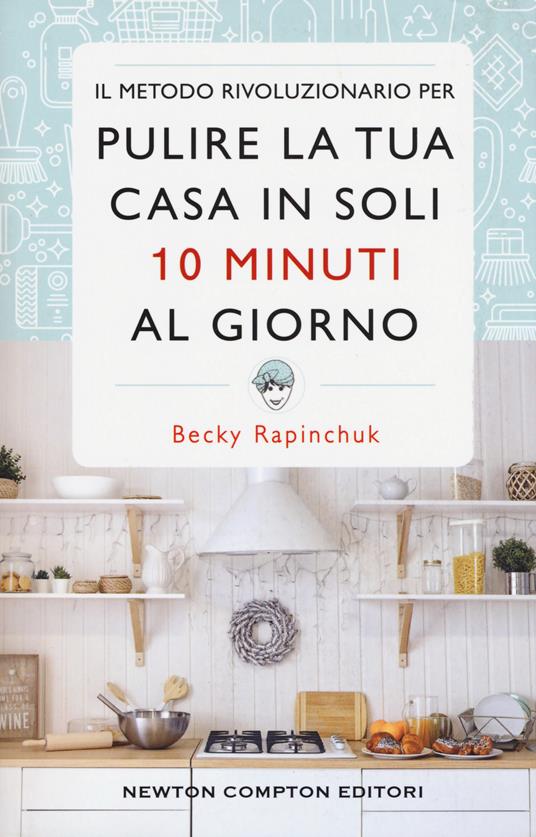 Il metodo rivoluzionario per pulire la tua casa in soli 10 minuti al giorno - Becky Rapinchuck - copertina