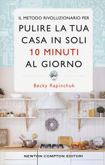 Il metodo rivoluzionario per pulire la tua casa in soli 10 minuti al giorno - Becky Rapinchuck - copertina