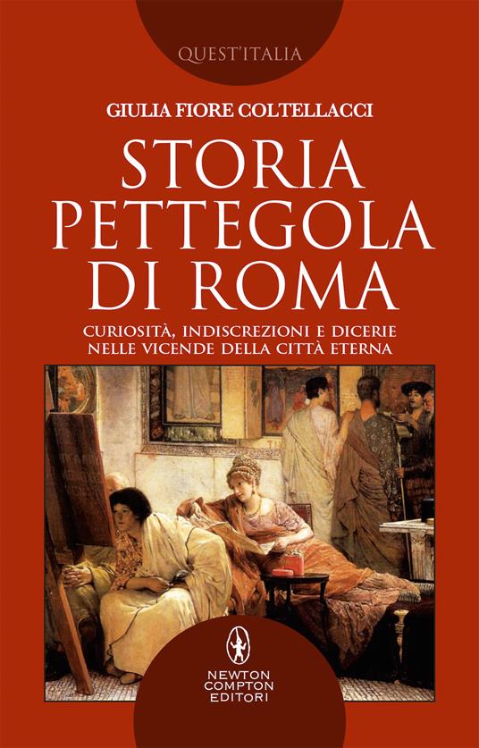 Storia pettegola di Roma. Curiosità, indiscrezioni e dicerie nelle vicende della Città Eterna - Giulia Fiore Coltellacci - copertina