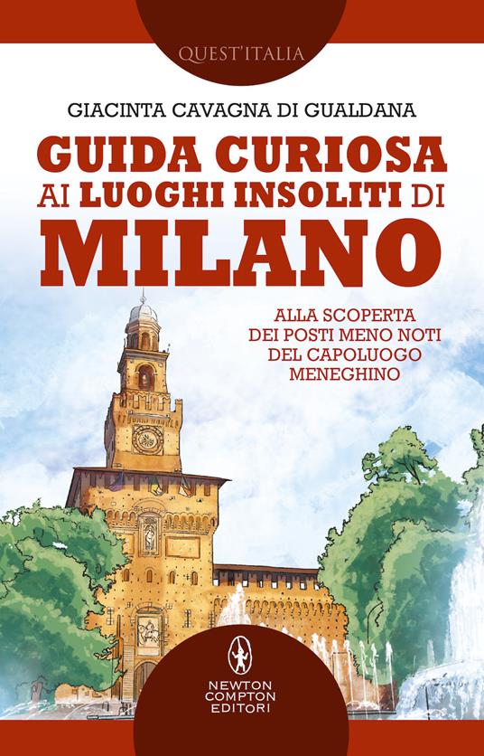 Guida curiosa ai luoghi insoliti di Milano. Alla scoperta dei posti meno noti del capoluogo meneghino - Giacinta Cavagna di Gualdana - copertina