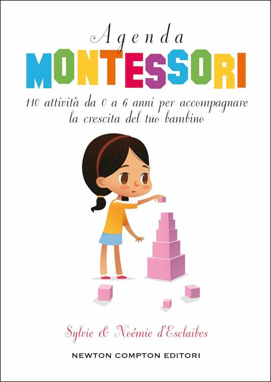 Agenda Montessori. 110 attività da 0 a 6 anni per accompagnare la crescita del tuo bambino - Noémie D'Esclaibes,Sylvie D'Esclaibes - copertina