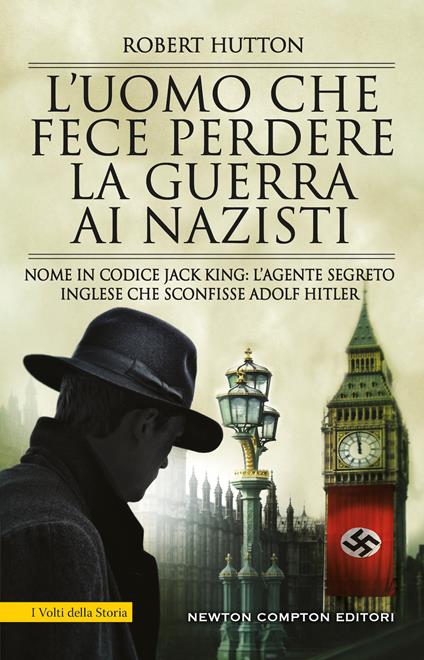 L'uomo che fece perdere la guerra ai nazisti. Nome in codice Jack King: l’agente segreto inglese che sconfisse Adolf Hitler - Hutton Robert - copertina